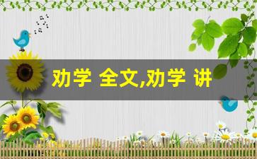 劝学 全文,劝学 讲了什么,劝学 经典句子-第1张图片-我的生活随想